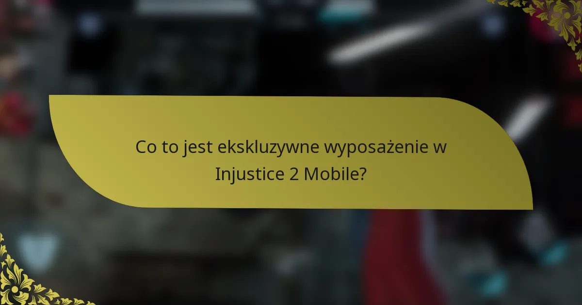 Co to jest ekskluzywne wyposażenie w Injustice 2 Mobile?