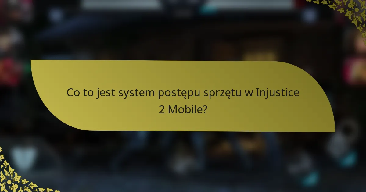 Co to jest system postępu sprzętu w Injustice 2 Mobile?