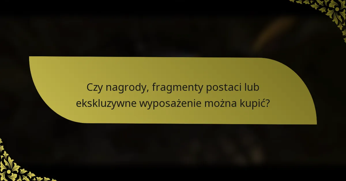 Czy nagrody, fragmenty postaci lub ekskluzywne wyposażenie można kupić?