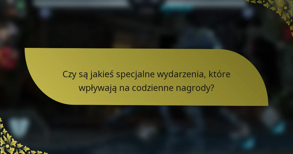 Czy są jakieś specjalne wydarzenia, które wpływają na codzienne nagrody?