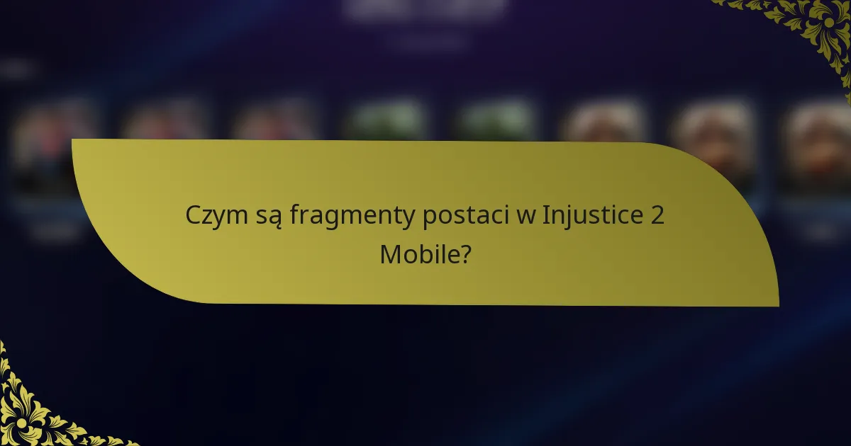 Czym są fragmenty postaci w Injustice 2 Mobile?