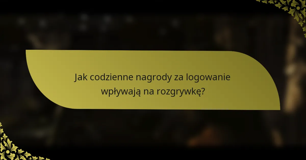 Jak codzienne nagrody za logowanie wpływają na rozgrywkę?