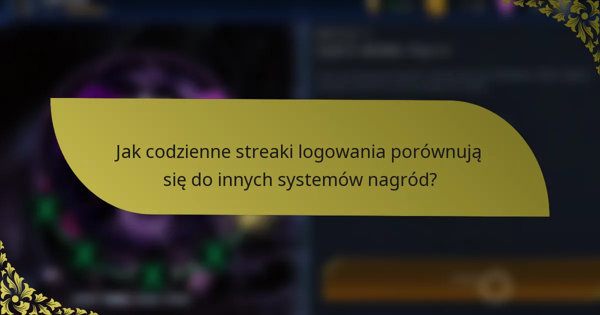 Jak codzienne streaki logowania porównują się do innych systemów nagród?