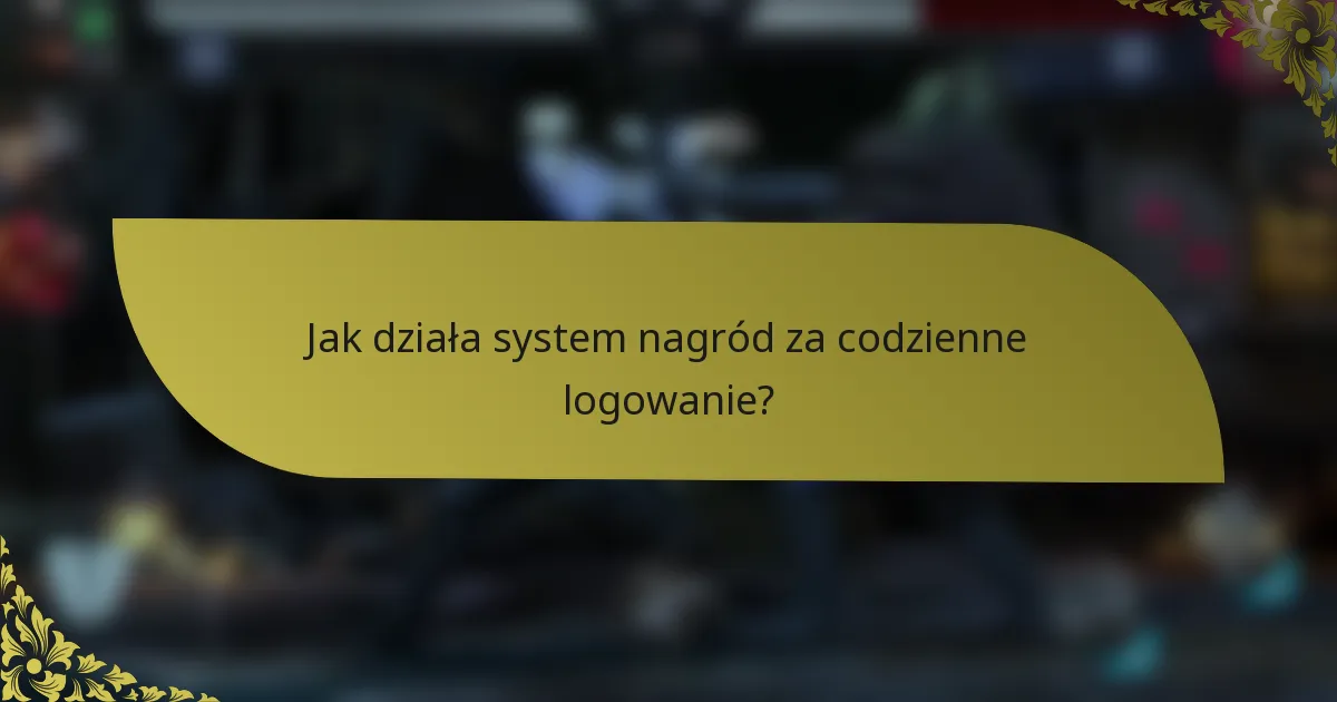 Jak działa system nagród za codzienne logowanie?