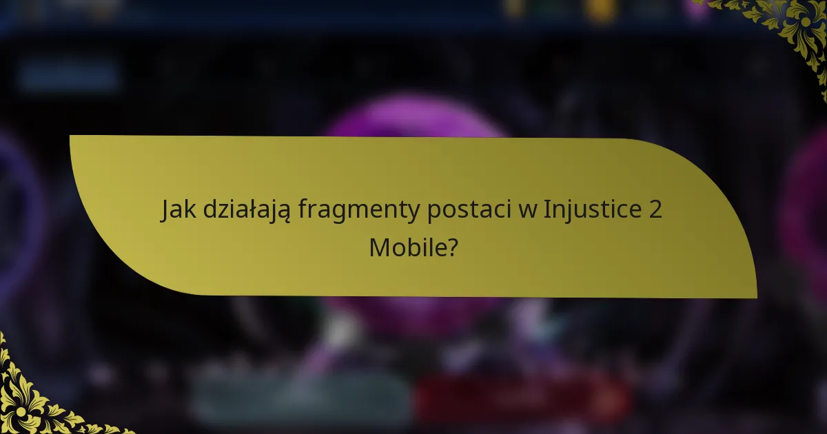 Jak działają fragmenty postaci w Injustice 2 Mobile?