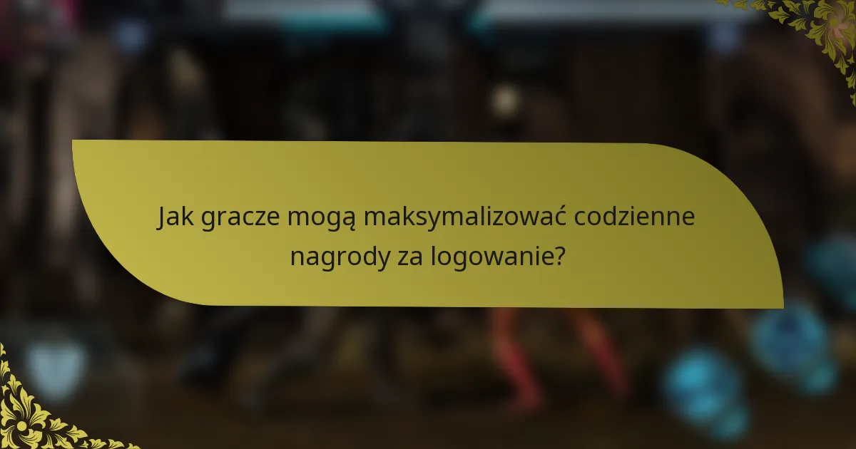 Jak gracze mogą maksymalizować codzienne nagrody za logowanie?