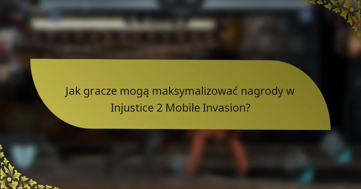 Jak gracze mogą maksymalizować nagrody w Injustice 2 Mobile Invasion?