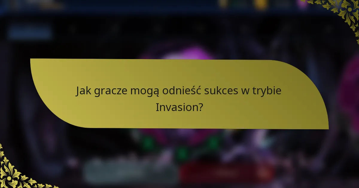 Jak gracze mogą odnieść sukces w trybie Invasion?