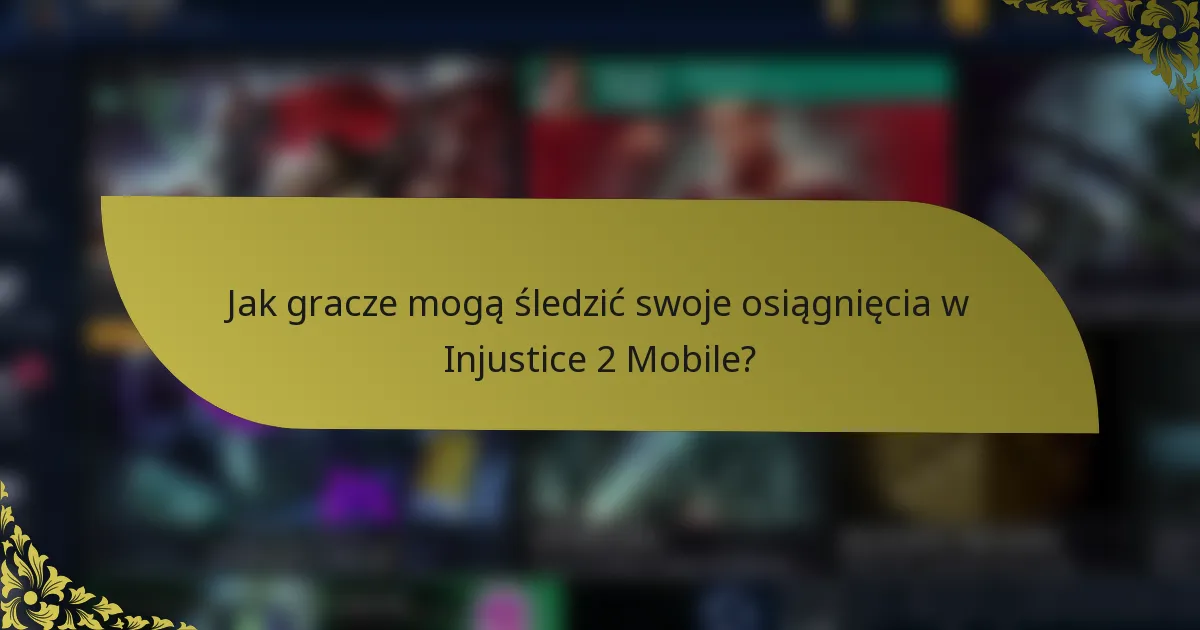 Jak gracze mogą śledzić swoje osiągnięcia w Injustice 2 Mobile?