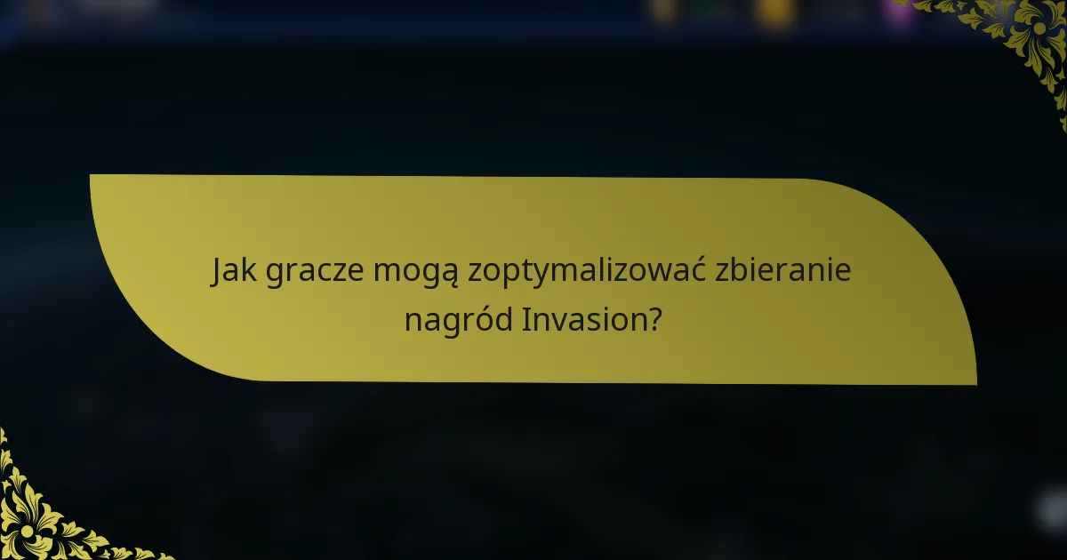 Jak gracze mogą zoptymalizować zbieranie nagród Invasion?