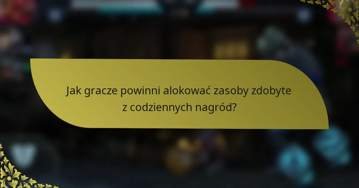 Jak gracze powinni alokować zasoby zdobyte z codziennych nagród?