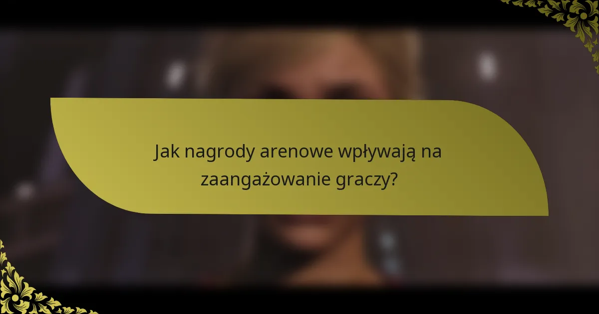 Jak nagrody arenowe wpływają na zaangażowanie graczy?