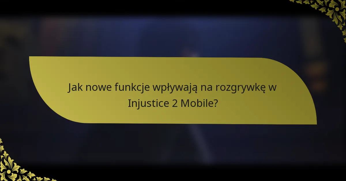 Jak nowe funkcje wpływają na rozgrywkę w Injustice 2 Mobile?