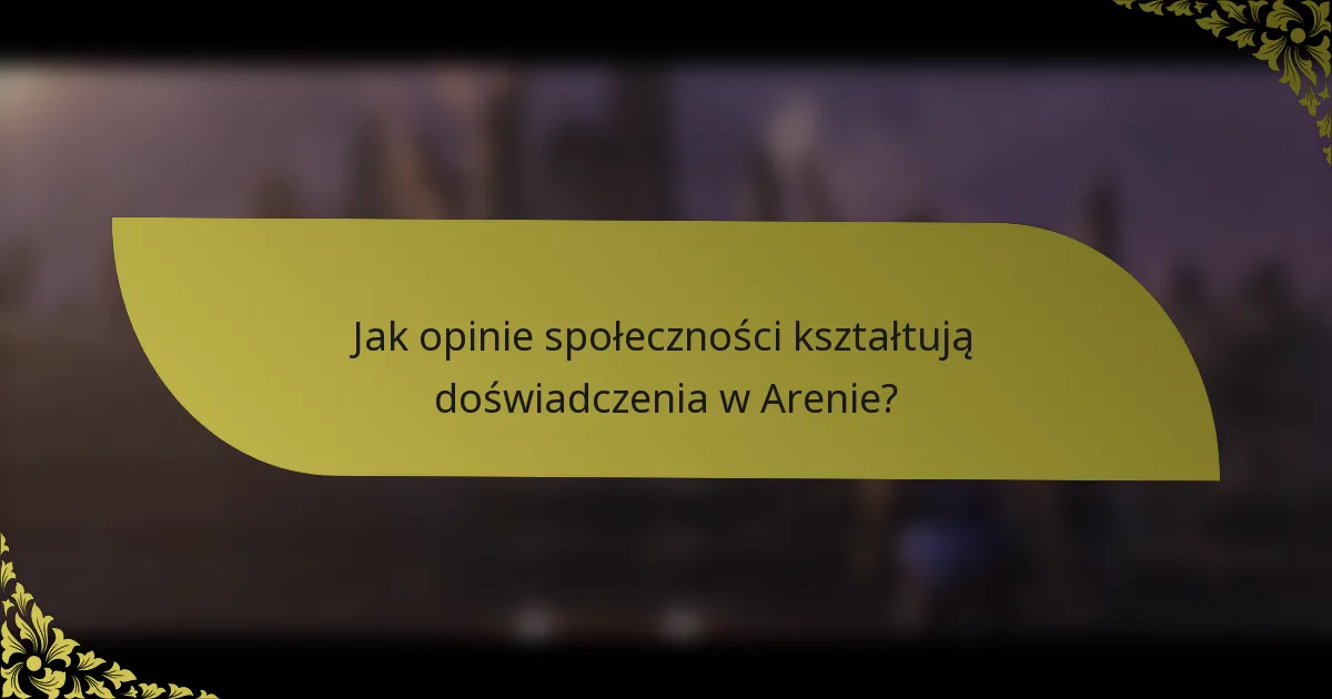 Jak opinie społeczności kształtują doświadczenia w Arenie?
