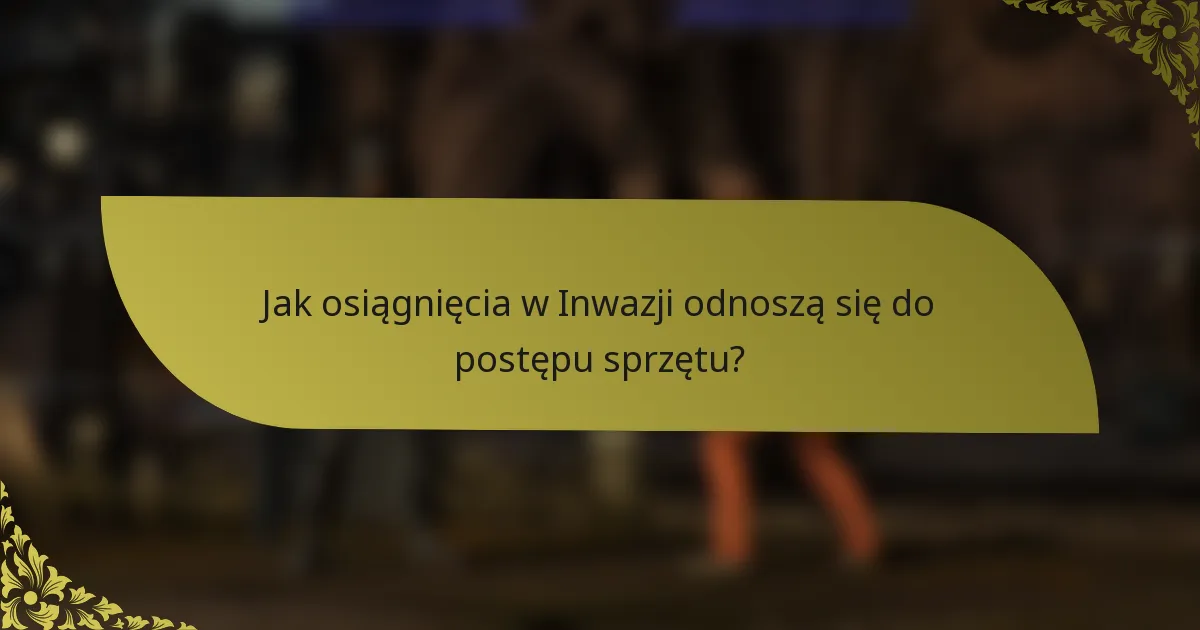 Jak osiągnięcia w Inwazji odnoszą się do postępu sprzętu?