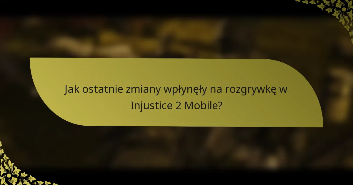 Jak ostatnie zmiany wpłynęły na rozgrywkę w Injustice 2 Mobile?