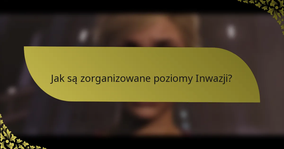 Jak są zorganizowane poziomy Inwazji?