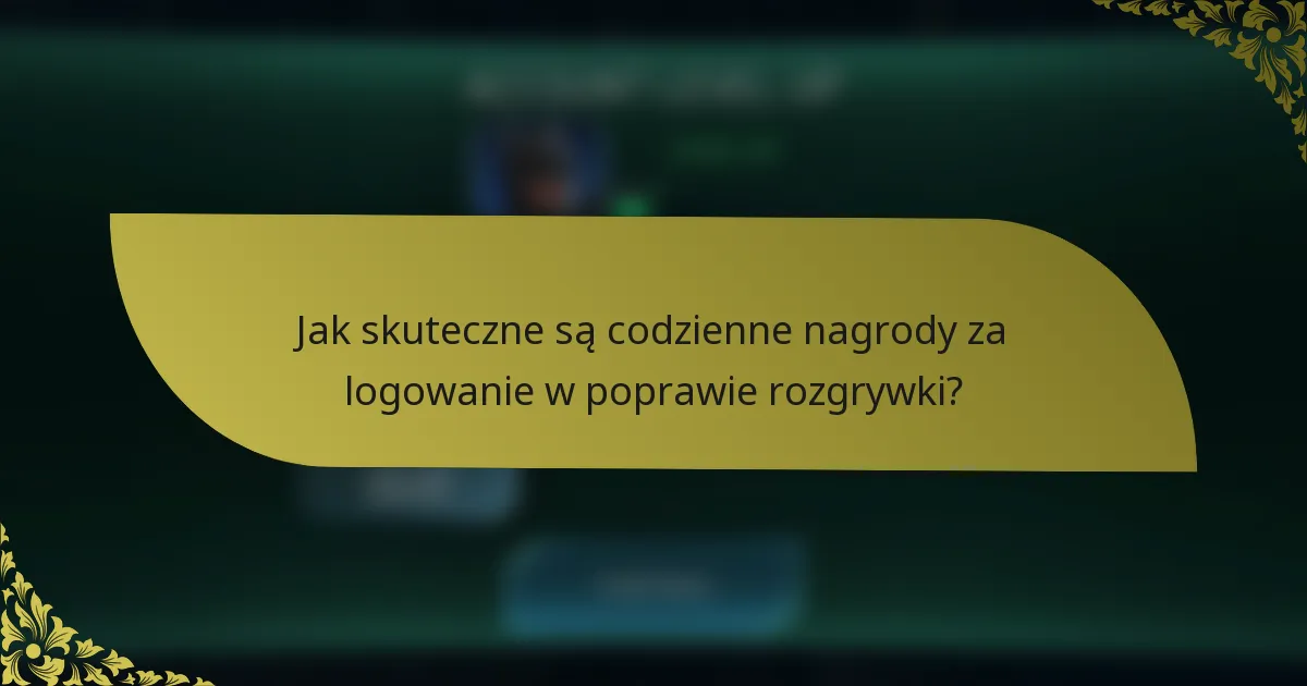 Jak skuteczne są codzienne nagrody za logowanie w poprawie rozgrywki?