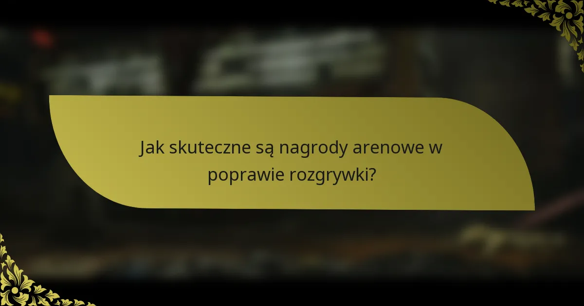 Jak skuteczne są nagrody arenowe w poprawie rozgrywki?
