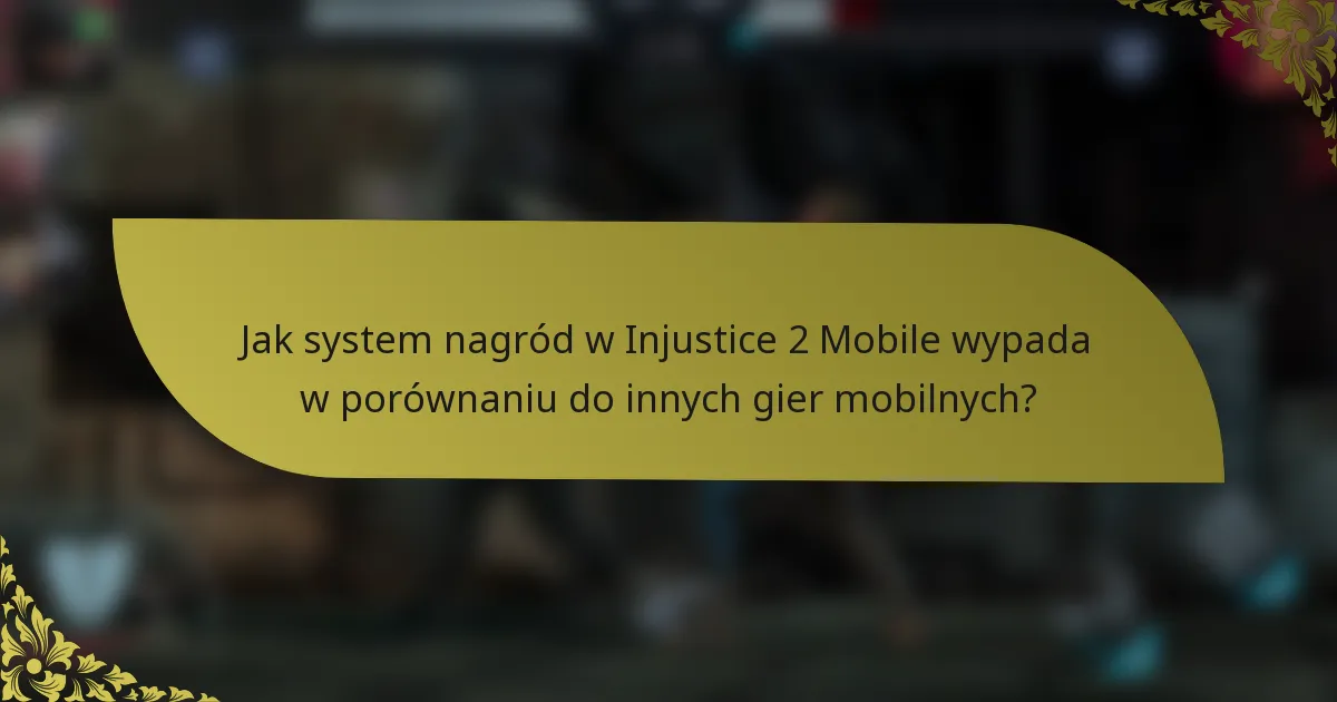 Jak system nagród w Injustice 2 Mobile wypada w porównaniu do innych gier mobilnych?
