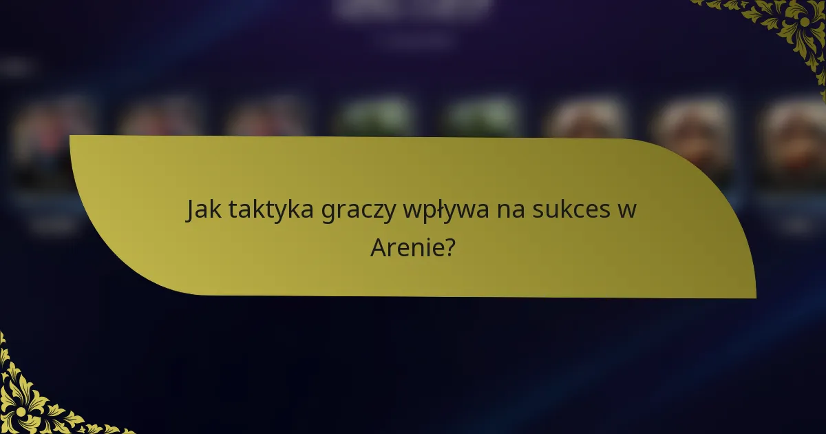 Jak taktyka graczy wpływa na sukces w Arenie?