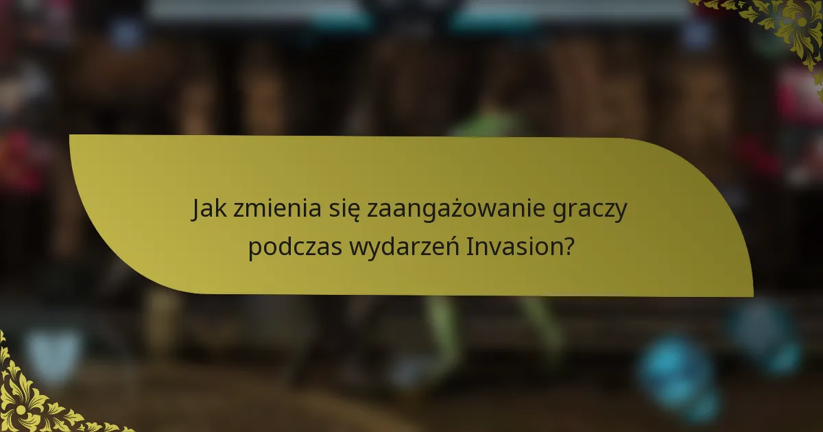Jak zmienia się zaangażowanie graczy podczas wydarzeń Invasion?