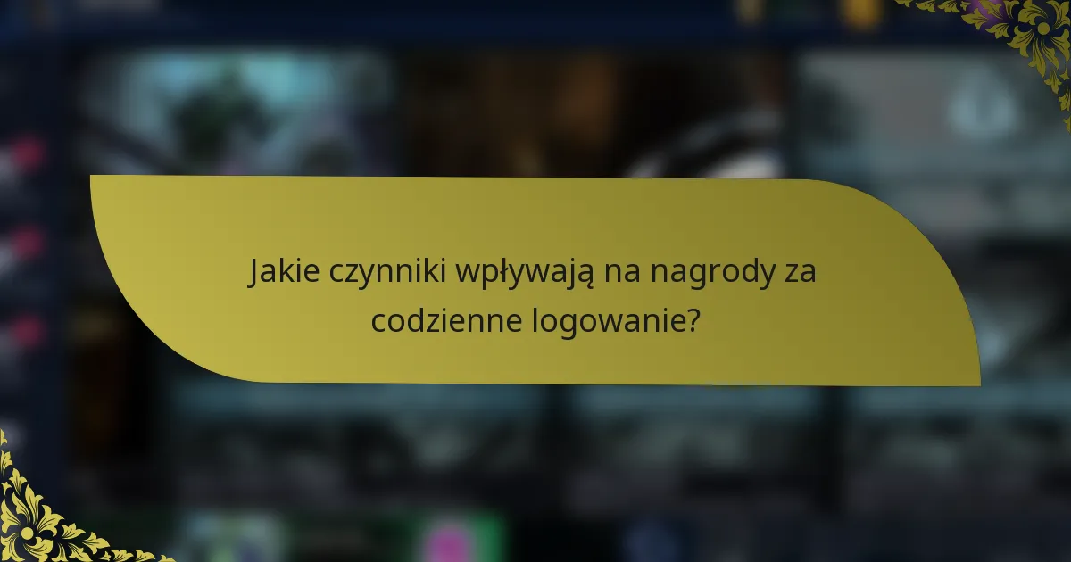 Jakie czynniki wpływają na nagrody za codzienne logowanie?