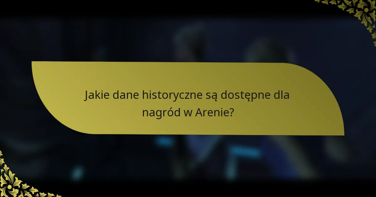 Jakie dane historyczne są dostępne dla nagród w Arenie?