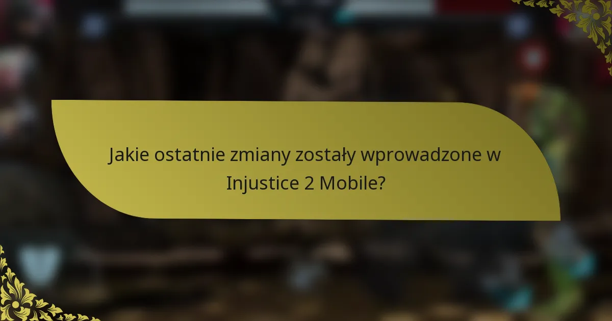 Jakie ostatnie zmiany zostały wprowadzone w Injustice 2 Mobile?
