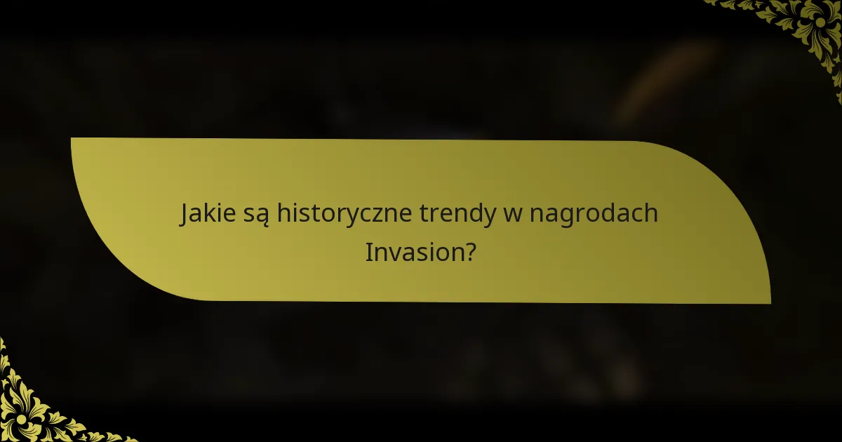 Jakie są historyczne trendy w nagrodach Invasion?