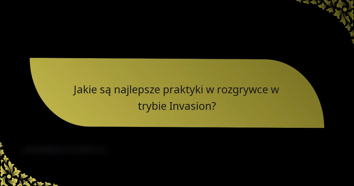 Jakie są najlepsze praktyki w rozgrywce w trybie Invasion?
