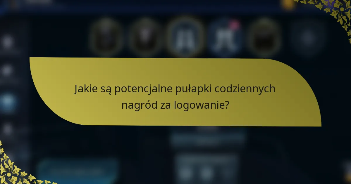 Jakie są potencjalne pułapki codziennych nagród za logowanie?
