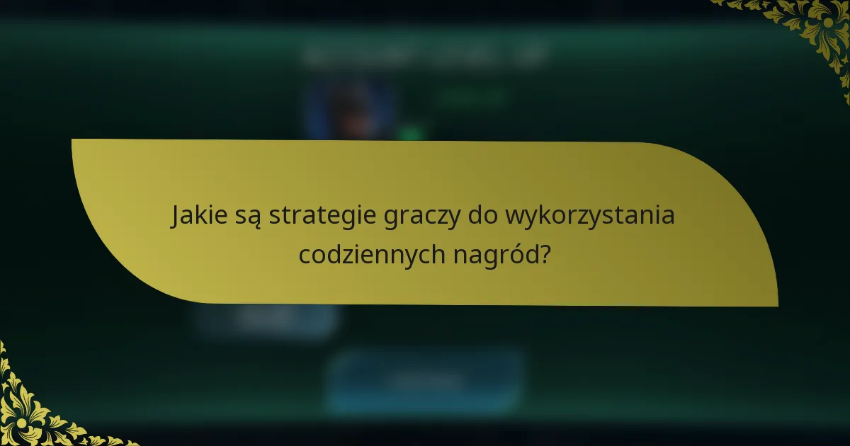 Jakie są strategie graczy do wykorzystania codziennych nagród?