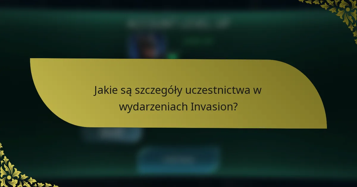 Jakie są szczegóły uczestnictwa w wydarzeniach Invasion?