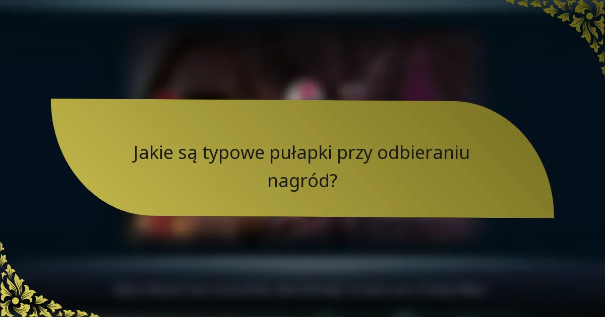 Jakie są typowe pułapki przy odbieraniu nagród?