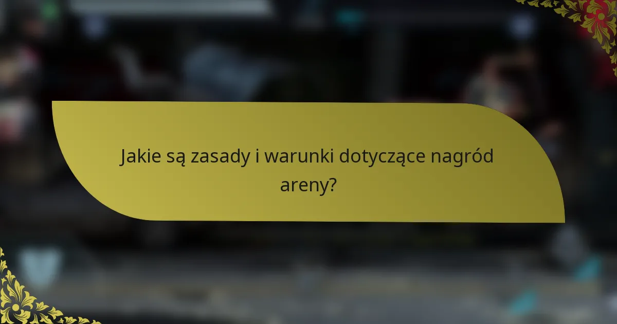 Jakie są zasady i warunki dotyczące nagród areny?