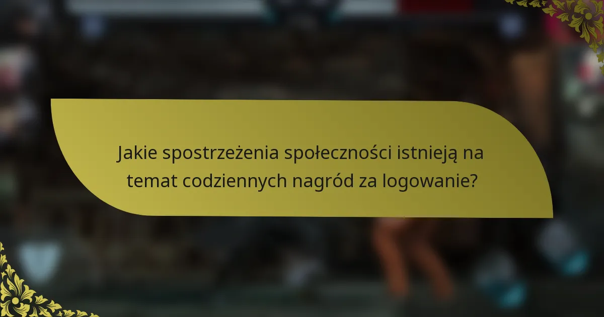 Jakie spostrzeżenia społeczności istnieją na temat codziennych nagród za logowanie?