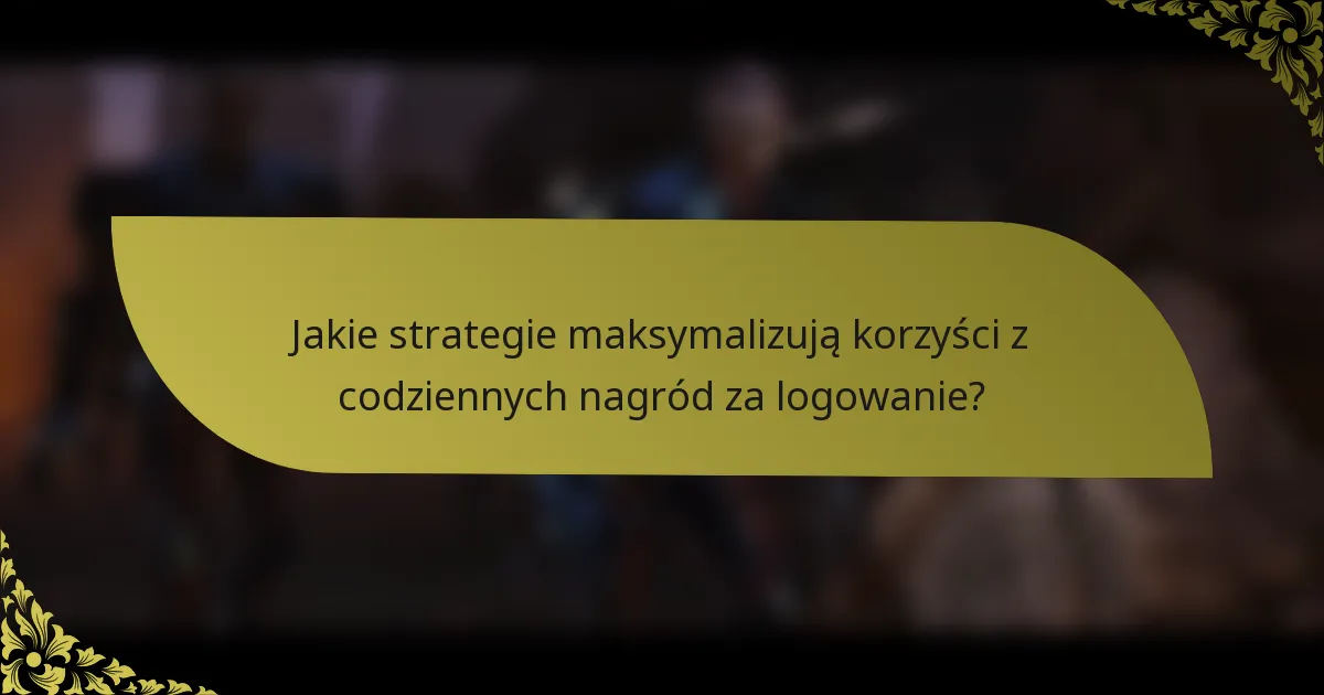 Jakie strategie maksymalizują korzyści z codziennych nagród za logowanie?