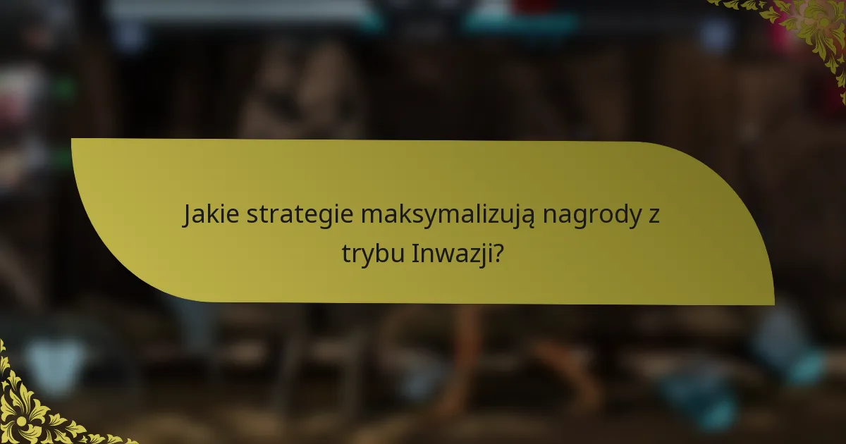 Jakie strategie maksymalizują nagrody z trybu Inwazji?